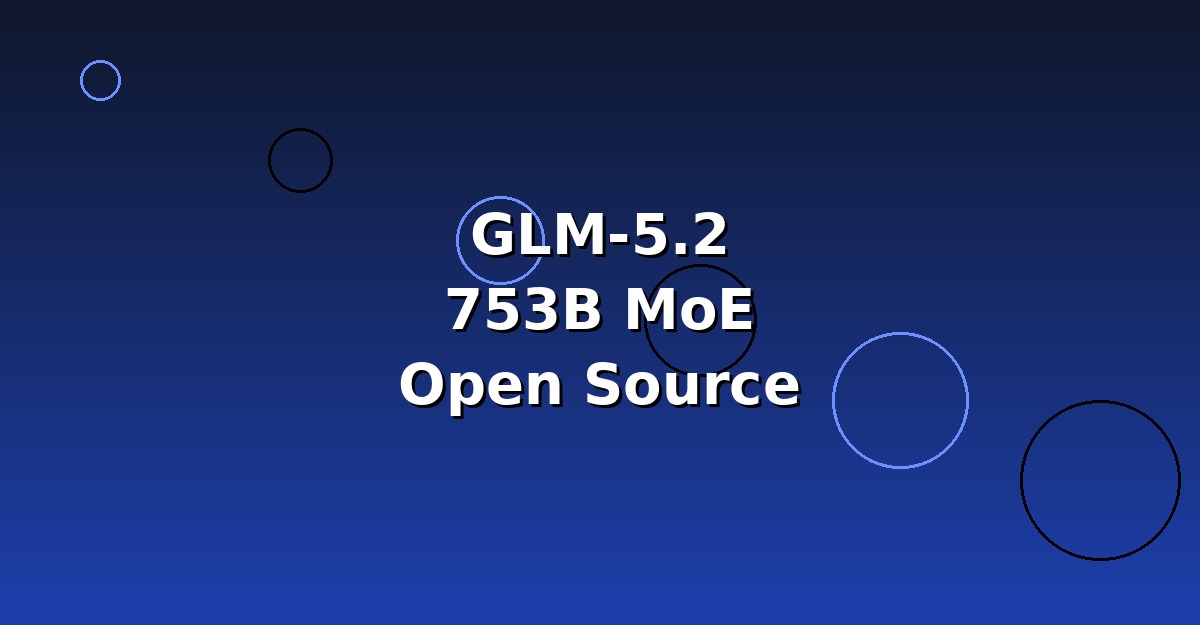 GLM-5.2 发布:753B 开源大模型登顶 Intelligence Index,性价比碾压闭源